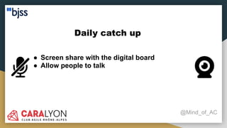 Daily catch up
@Mind_of_AC
● Screen share with the digital board
● Allow people to talk
 