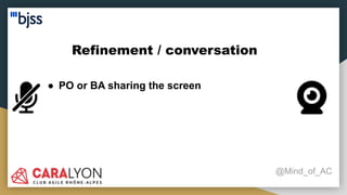 Refinement / conversation
@Mind_of_AC
● PO or BA sharing the screen
 