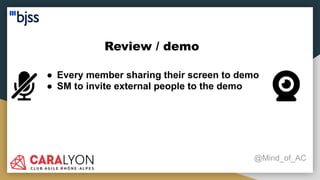 Review / demo
@Mind_of_AC
● Every member sharing their screen to demo
● SM to invite external people to the demo
 