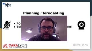 Planning / forecasting
@Mind_of_AC
● PO or SM sharing the screen
● SM to ensure every opinion is considered
 