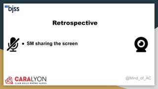 Retrospective
@Mind_of_AC
● SM sharing the screen
 