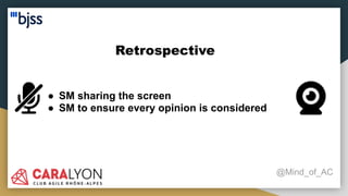 Retrospective
@Mind_of_AC
● SM sharing the screen
● SM to ensure every opinion is considered
 