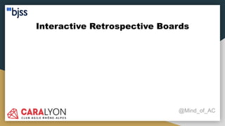Interactive Retrospective Boards
@Mind_of_AC
 
