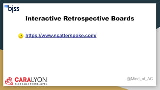 Interactive Retrospective Boards
@Mind_of_AC
● https://www.scatterspoke.com/
 
