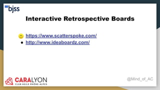 Interactive Retrospective Boards
@Mind_of_AC
● https://www.scatterspoke.com/
● http://www.ideaboardz.com/
 