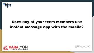 Does any of your team members use
instant message app with the mobile?
@Mind_of_AC
 