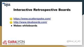 Interactive Retrospective Boards
@Mind_of_AC
● https://www.scatterspoke.com/
● http://www.ideaboardz.com/
● Webex whiteboards
 