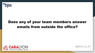 Does any of your team members answer
emails from outside the office?
@Mind_of_AC
 