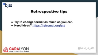 Retrospective tips
@Mind_of_AC
● Try to change format as much as you can
● Need ideas? https://retromat.org/en/
 