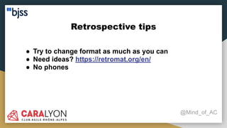 Retrospective tips
@Mind_of_AC
● Try to change format as much as you can
● Need ideas? https://retromat.org/en/
● No phones
 