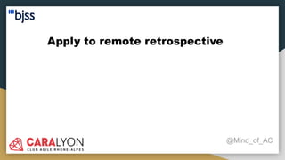 Apply to remote retrospective
@Mind_of_AC
 