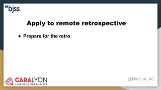 Apply to remote retrospective
@Mind_of_AC
● Prepare for the retro
 