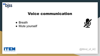 Voice communication
@Mind_of_AC
● Breath
● Mute yourself
 