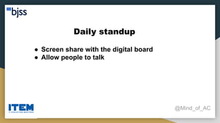Daily standup
@Mind_of_AC
● Screen share with the digital board
● Allow people to talk
 