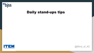 Daily stand-ups tips
@Mind_of_AC
 