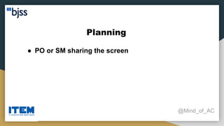 Planning
@Mind_of_AC
● PO or SM sharing the screen
 