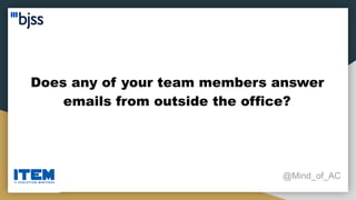 Does any of your team members answer
emails from outside the office?
@Mind_of_AC
 