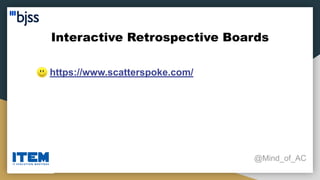 Interactive Retrospective Boards
@Mind_of_AC
● https://www.scatterspoke.com/
 