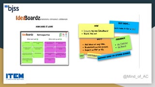 Interactive Retrospective Boards
@Mind_of_AC
● https://www.scatterspoke.com/
● http://www.ideaboardz.com/
 
