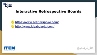 Interactive Retrospective Boards
@Mind_of_AC
● https://www.scatterspoke.com/
● http://www.ideaboardz.com/
 