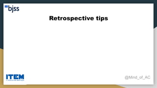 Retrospective tips
@Mind_of_AC
 