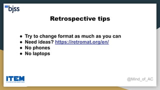 Retrospective tips
@Mind_of_AC
● Try to change format as much as you can
● Need ideas? https://retromat.org/en/
● No phones
● No laptops
 