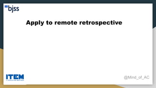 Apply to remote retrospective
@Mind_of_AC
 