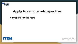 Apply to remote retrospective
@Mind_of_AC
● Prepare for the retro
 