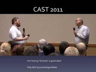 CAST 2011
http://bit.ly/4schoolsgoodidea
AreTesting “Schools“ a good idea?
 