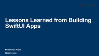 Mohammad Azam
Lessons Learned from Building
SwiftUI Apps
@azamsharp
 