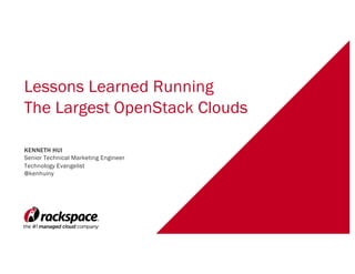 Lessons Learned Running
The Largest OpenStack Clouds
KENNETH HUI
Senior Technical Marketing Engineer
Technology Evangelist
@kenhuiny
 