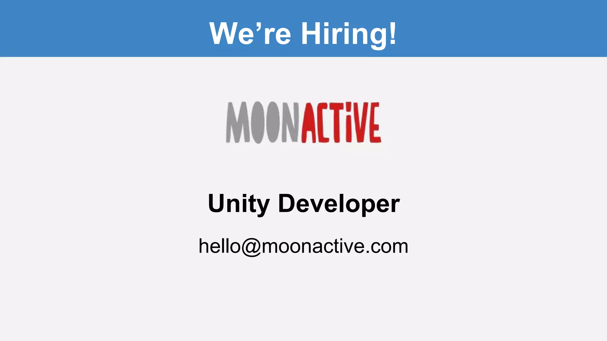 Unity Developer
We’re Hiring!
hello@moonactive.com
 