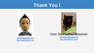 Thank You !
Lior Tal
liortal53@gmail.com
http://www.tallior.com
Oren De-Panther Weizman
depanther@gmail.com
http://de-panther.com/
 