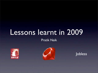 Lessons learnt in 2009
         Pratik Naik



                       Jobless
 