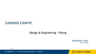 1 Footer
Lessons Learnt
Design & Engineering - Piping
MANIKANDAN BABU
Oct 22, 2022
 