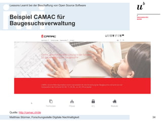Matthias Stürmer, Forschungsstelle Digitale Nachhaltigkeit
Lessons Learnt bei der Beschaffung von Open Source Software
34
Beispiel CAMAC für
Baugesuchsverwaltung
Quelle: http://camac.ch/de
 