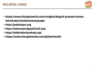 32
RELATED LINKS
• https://www.thoughtworks.com/insights/blog/dr-prakash-amtes-
lok-biradari-brotherhood-people
• http://j...