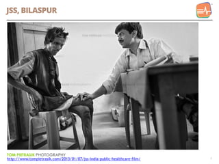 JSS, BILASPUR
5http://www.tompietrasik.com/2013/01/07/jss-india-public-healthcare-film/
 