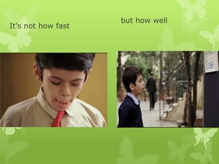 It's not how fast
but how well
 