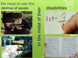 We need to see the
Inthemidstoftheir
Abilities of people disabilities
 