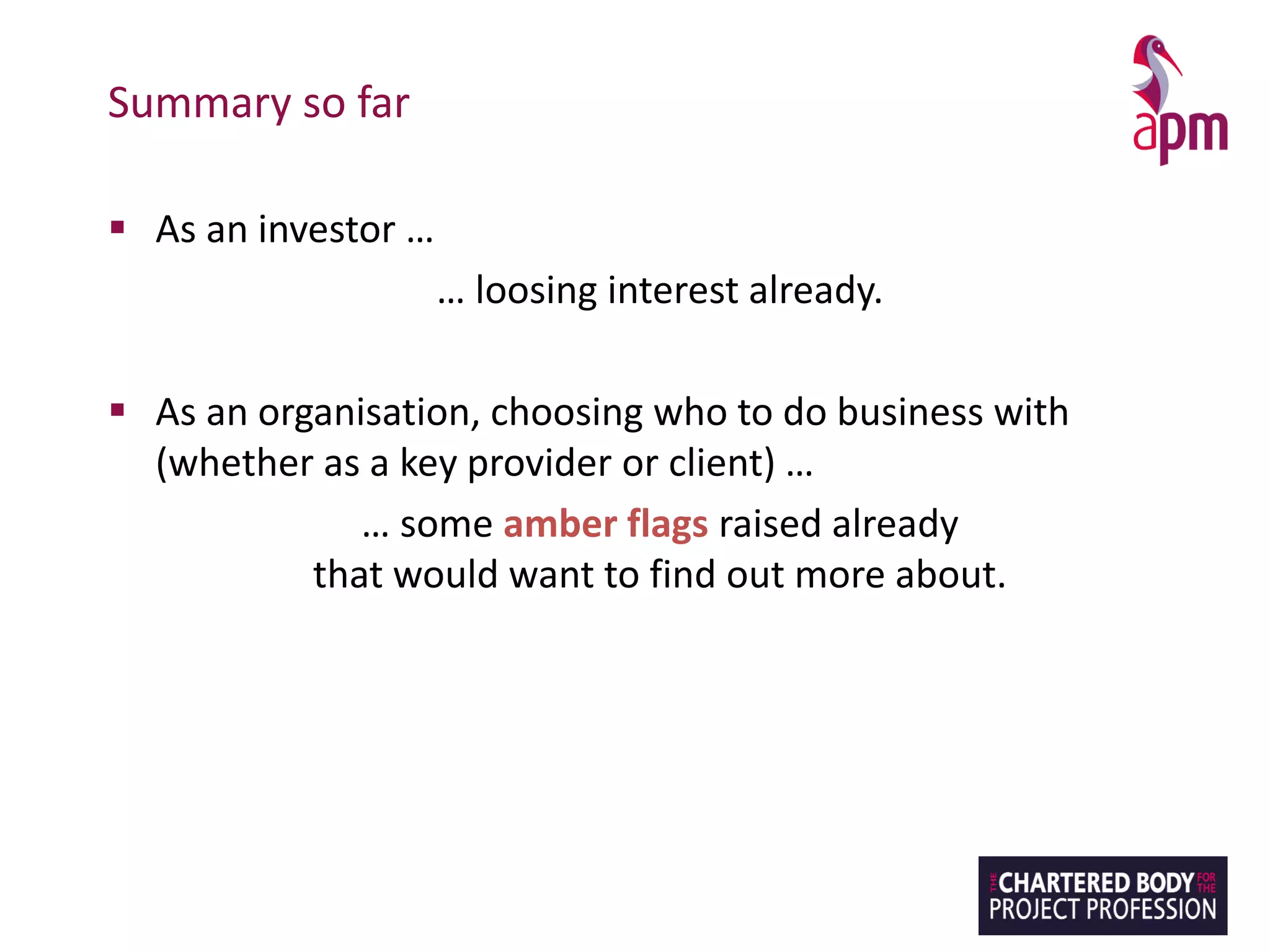 Summary so far
▪ As an investor …
… loosing interest already.
▪ As an organisation, choosing who to do business with
(whether as a key provider or client) …
… some amber flags raised already
that would want to find out more about.
 