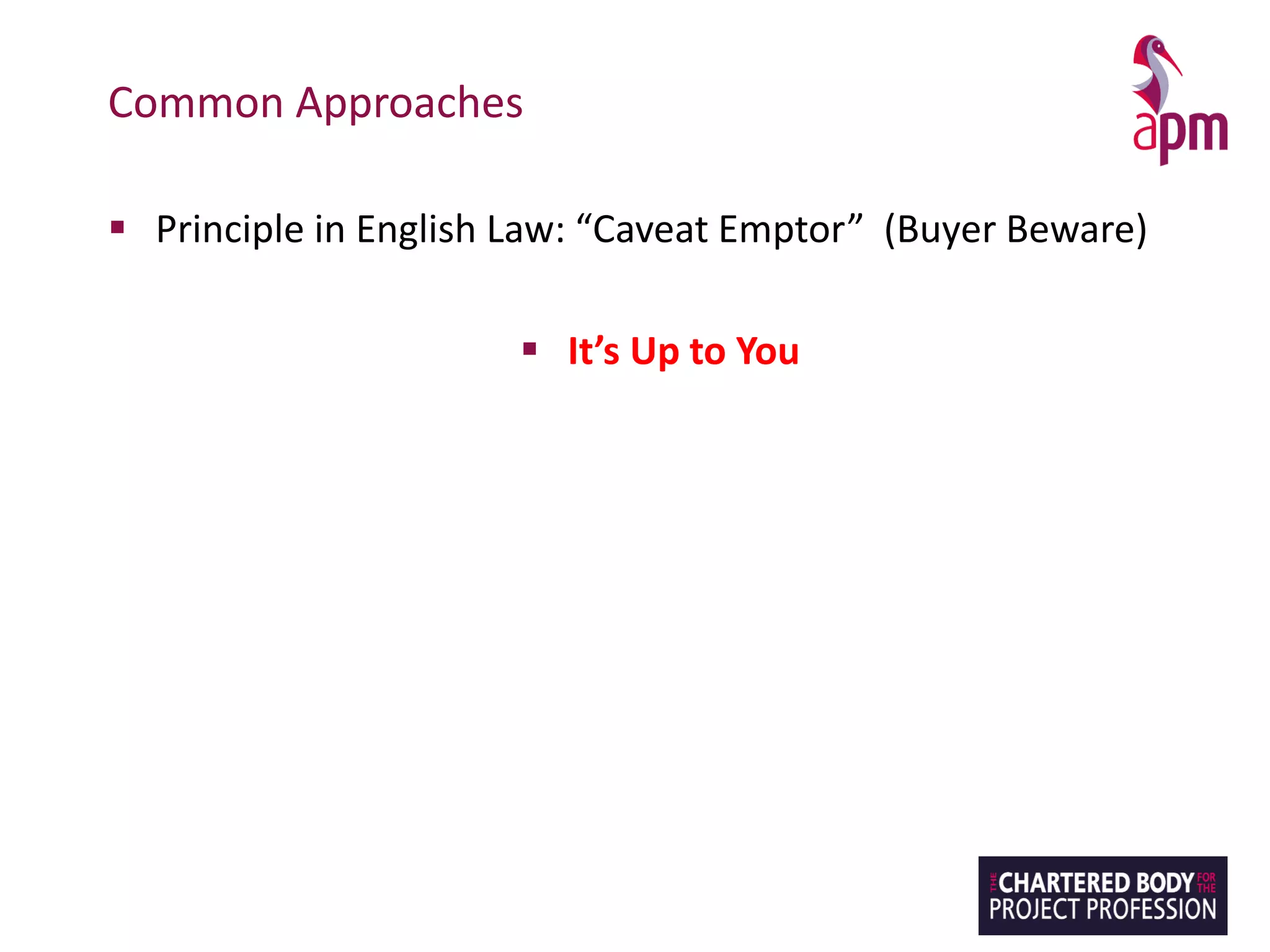 Common Approaches
▪ Principle in English Law: “Caveat Emptor” (Buyer Beware)
▪ It’s Up to You
 