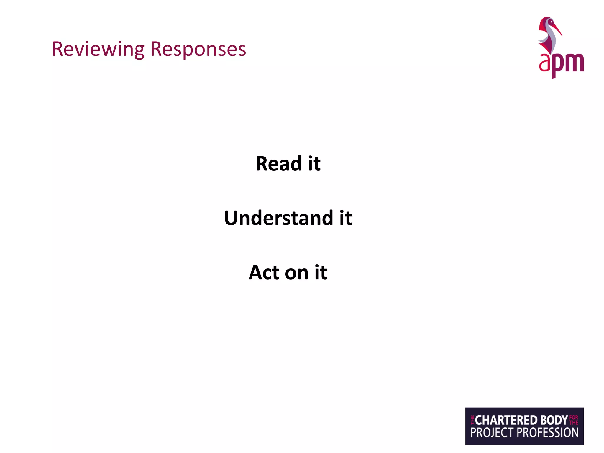Reviewing Responses
Read it
Understand it
Act on it
 