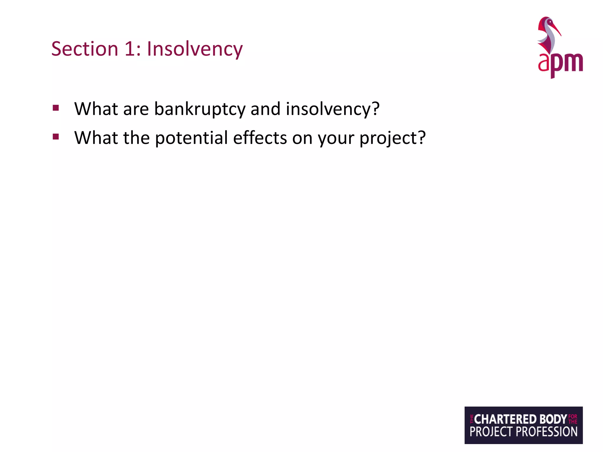 Section 1: Insolvency
▪ What are bankruptcy and insolvency?
▪ What the potential effects on your project?
 