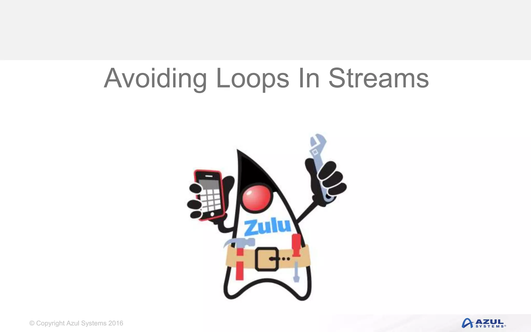 © Copyright Azul Systems 2016 Avoiding Loops In Streams 