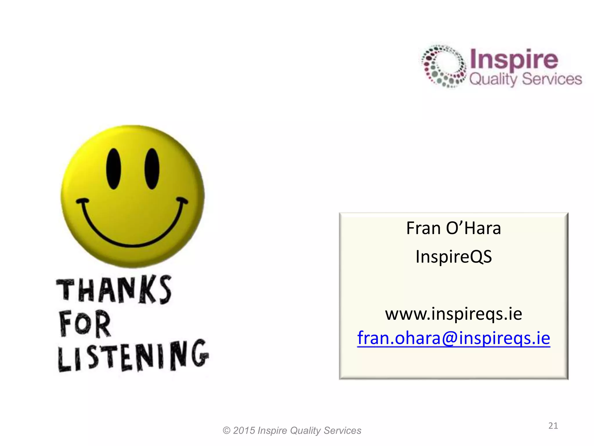 Fran O’Hara InspireQS www.inspireqs.ie fran.ohara@inspireqs.ie 21 © 2015 Inspire Quality Services 