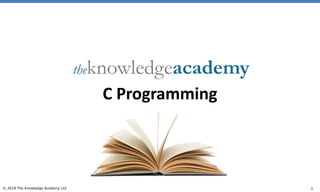 1© 2018 The Knowledge Academy Ltd
C Programming
 