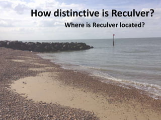 How distinctive is Reculver?
Where is Reculver located?
 