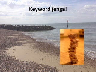 Keyword jenga!
 