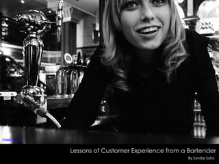 By Sandip Saha
Lessons of Customer Experience from a Bartender
Image Source
 